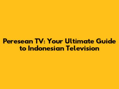 Peresean TV: Your Ultimate Guide to Indonesian Television