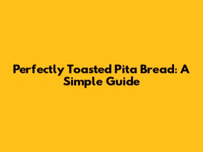 Perfectly Toasted Pita Bread: A Simple Guide