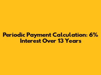 Periodic Payment Calculation: 6% Interest Over 13 Years