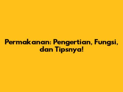Permakanan: Pengertian, Fungsi, dan Tipsnya!