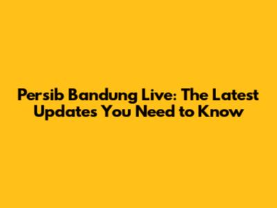 Persib Bandung Live: The Latest Updates You Need to Know