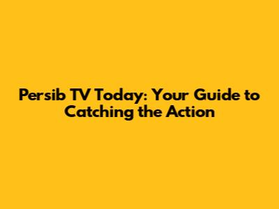 Persib TV Today: Your Guide to Catching the Action