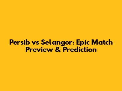 Persib vs Selangor: Epic Match Preview & Prediction