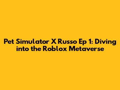 Pet Simulator X Russo Ep 1: Diving into the Roblox Metaverse