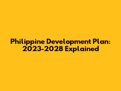 Philippine Development Plan: 2023-2028 Explained