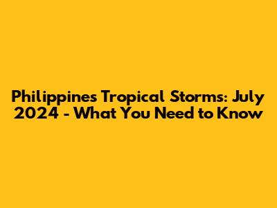 Philippines Tropical Storms: July 2024 - What You Need to Know