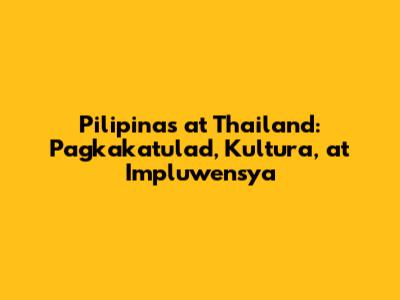 Pilipinas at Thailand: Pagkakatulad, Kultura, at Impluwensya