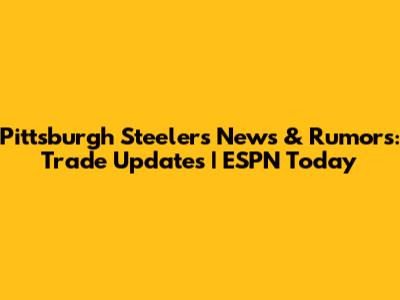 Pittsburgh Steelers News & Rumors: Trade Updates | ESPN Today