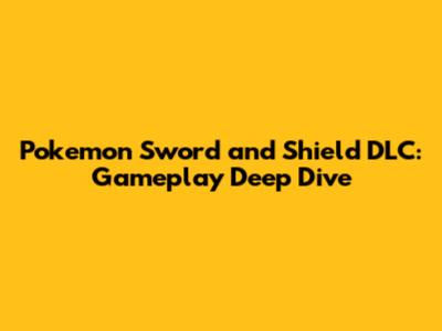 Pokemon Sword and Shield DLC: Gameplay Deep Dive