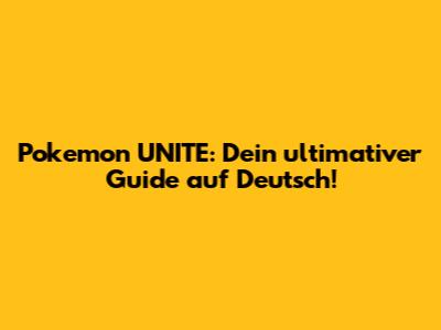 Pokemon UNITE: Dein ultimativer Guide auf Deutsch!