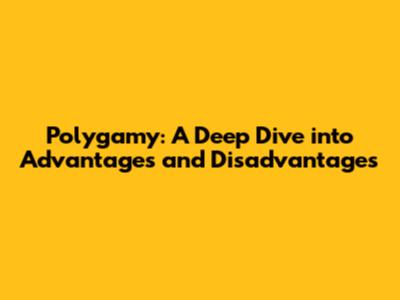 Polygamy: A Deep Dive into Advantages and Disadvantages