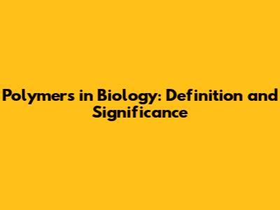Polymers in Biology: Definition and Significance