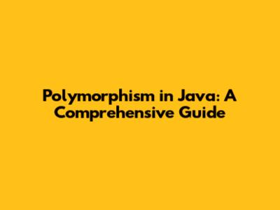 Polymorphism in Java: A Comprehensive Guide