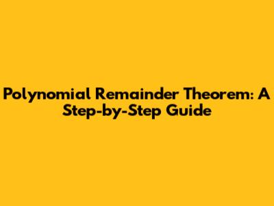 Polynomial Remainder Theorem: A Step-by-Step Guide