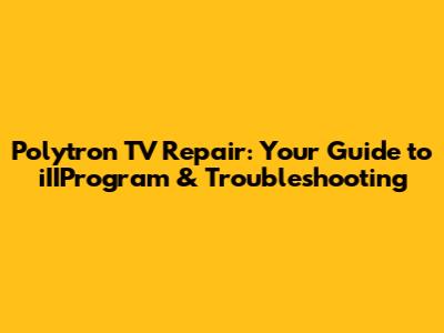 Polytron TV Repair: Your Guide to iIIProgram & Troubleshooting