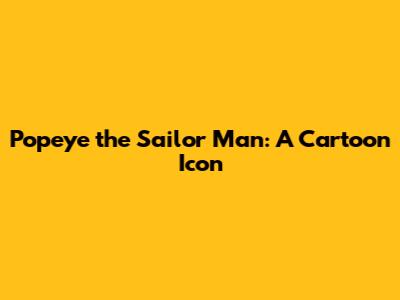 Popeye the Sailor Man: A Cartoon Icon