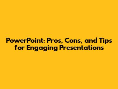 PowerPoint: Pros, Cons, and Tips for Engaging Presentations