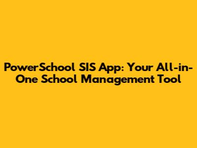 PowerSchool SIS App: Your All-in-One School Management Tool