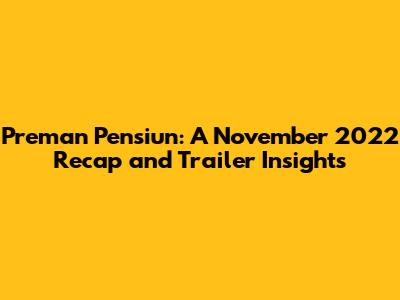 Preman Pensiun: A November 2022 Recap and Trailer Insights