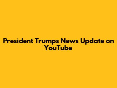 President Trump's News Update on YouTube