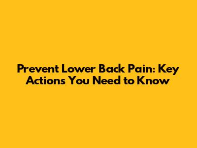 Prevent Lower Back Pain: Key Actions You Need to Know