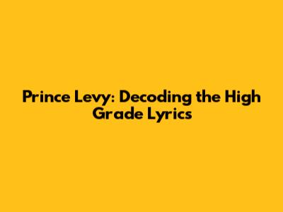 Prince Levy: Decoding the High Grade Lyrics