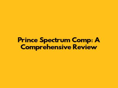 Prince Spectrum Comp: A Comprehensive Review