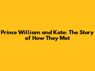Prince William and Kate: The Story of How They Met