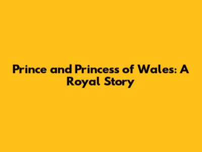 Prince and Princess of Wales: A Royal Story