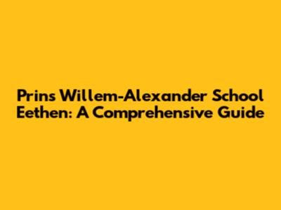 Prins Willem-Alexander School Eethen: A Comprehensive Guide
