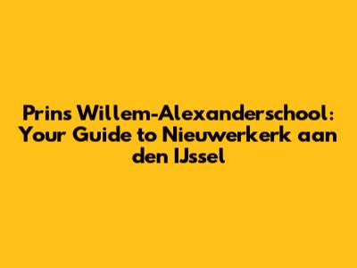 Prins Willem-Alexanderschool: Your Guide to Nieuwerkerk aan den IJssel