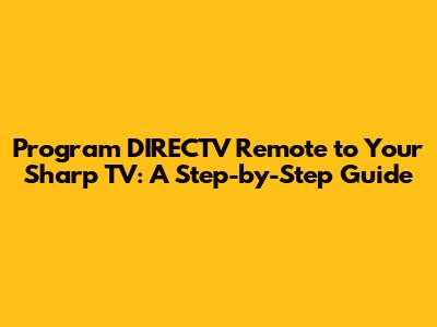 Program DIRECTV Remote to Your Sharp TV: A Step-by-Step Guide