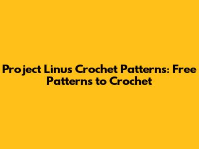 Project Linus Crochet Patterns: Free Patterns to Crochet