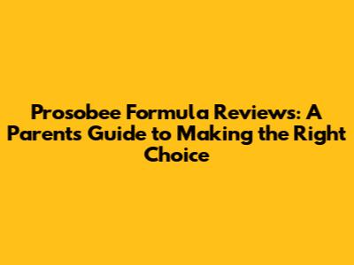 Prosobee Formula Reviews: A Parent's Guide to Making the Right Choice