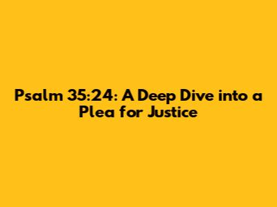 Psalm 35:24: A Deep Dive into a Plea for Justice