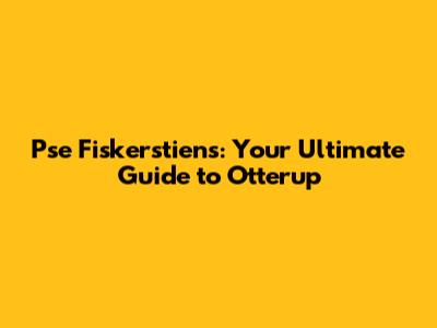 Pse Fiskerstiens: Your Ultimate Guide to Otterup