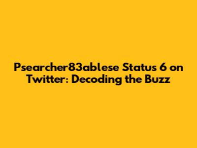 Psearcher83ablese Status 6 on Twitter: Decoding the Buzz
