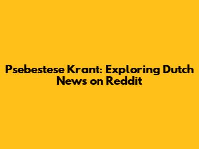 Psebestese Krant: Exploring Dutch News on Reddit