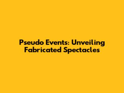 Pseudo Events: Unveiling Fabricated Spectacles