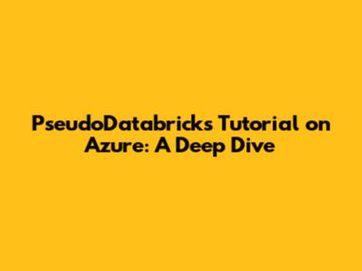 PseudoDatabricks Tutorial on Azure: A Deep Dive