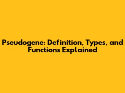 Pseudogene: Definition, Types, and Functions Explained
