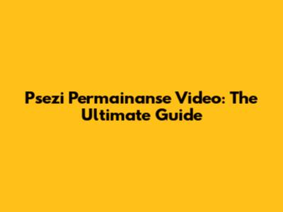 Psezi Permainanse Video: The Ultimate Guide
