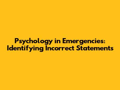 Psychology in Emergencies: Identifying Incorrect Statements