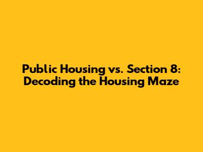 Public Housing vs. Section 8: Decoding the Housing Maze