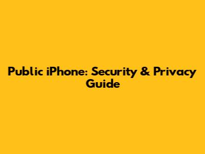 Public iPhone: Security & Privacy Guide