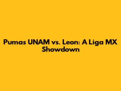 Pumas UNAM vs. Leon: A Liga MX Showdown