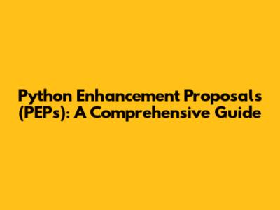 Python Enhancement Proposals (PEPs): A Comprehensive Guide