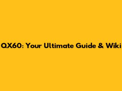 QX60: Your Ultimate Guide & Wiki
