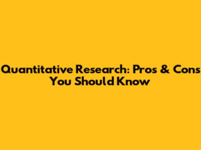 Quantitative Research: Pros & Cons You Should Know