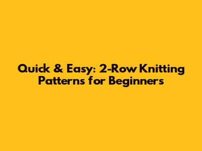 Quick & Easy: 2-Row Knitting Patterns for Beginners
